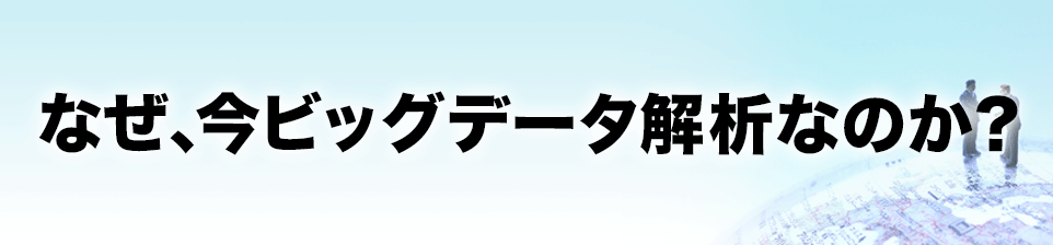 なぜ、今ビッグデータ解析なのか？