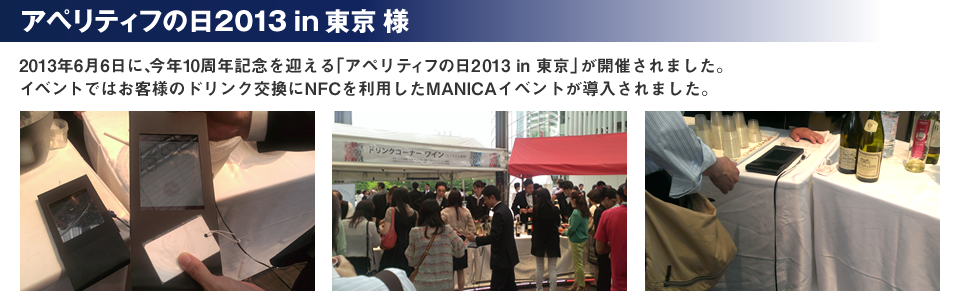 【アペリティフの日2013 in 東京】様 2013年6月6日に、今年10周年記念を迎える「アペリティフの日2013 in 東京」が開催されました。イベントではお客様のドリンク交換にNFCを利用したMANICAイベントが導入されました。