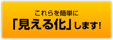 これらを簡単に「見える化」します！