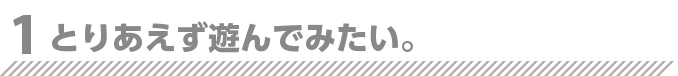 とりあえず遊んでみたい。