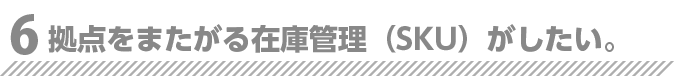 拠点をまたがる在庫管理（SKU）がしたい。