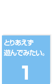 １．とりあえずあそんでみたい